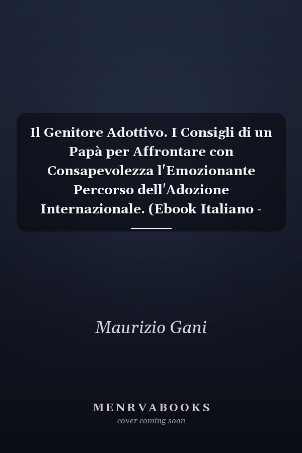 Il Genitore Adottivo. I Consigli di un Papà per Affrontare con Consapevolezza l'Emozionante Percorso dell'Adozione Internazionale. (Ebook Italiano - Anteprima Gratis) I Consigli di un Papà per Affrontare con Consapevolezza l'Emozionante Percorso dell'Adozione Internazionale