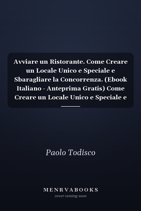 Avviare un Ristorante. Come Creare un Locale Unico e Speciale e Sbaragliare la Concorrenza. (Ebook Italiano - Anteprima Gratis) Come Creare un Locale Unico e Speciale e Sbaragliare la Concorrenza