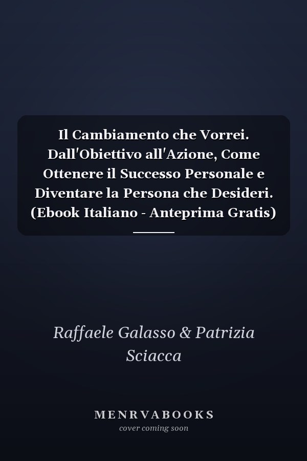 Il Cambiamento che Vorrei. Dall'Obiettivo all'Azione, Come Ottenere il Successo Personale e Diventare la Persona che Desideri. (Ebook Italiano - Anteprima Gratis) Il Cambiamento che Vorrei Dall'Obiettivo all'Azione, Come Ottenere il Successo Personale e Diventare la Persona che Desideri