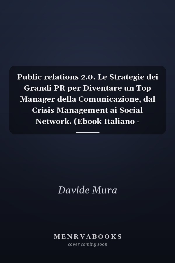 Public relations 2.0. Le Strategie dei Grandi PR per Diventare un Top Manager della Comunicazione, dal Crisis Management ai Social Network. (Ebook Italiano - Anteprima Gratis) Le Strategie dei Grandi PR per Diventare un Top Manager della Comunicazione, dal Crisis Management ai Social Network