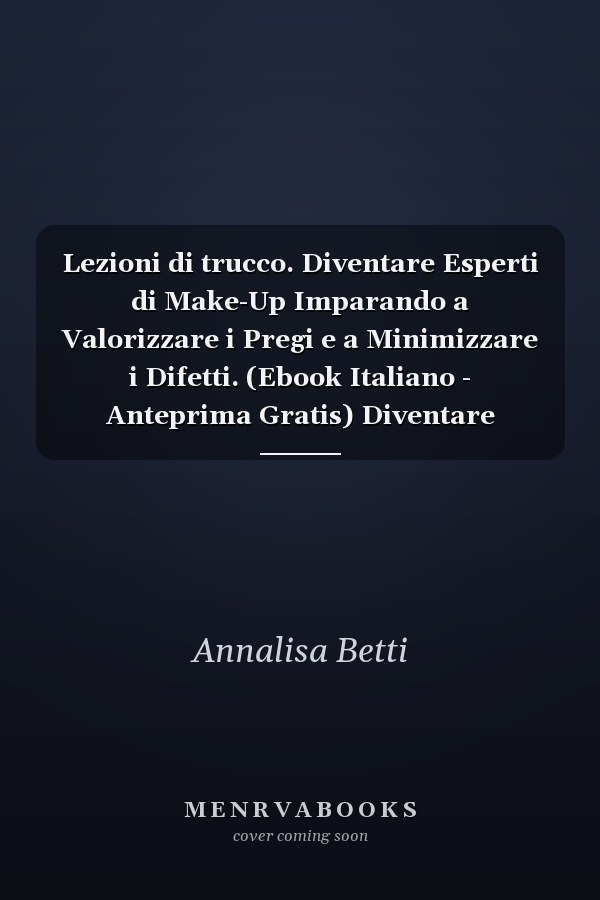 Lezioni di trucco. Diventare Esperti di Make-Up Imparando a Valorizzare i Pregi e a Minimizzare i Difetti. (Ebook Italiano - Anteprima Gratis) Diventare Esperti di Make-Up Imparando a Valorizzare i Pregi e a Minimizzare i Difetti