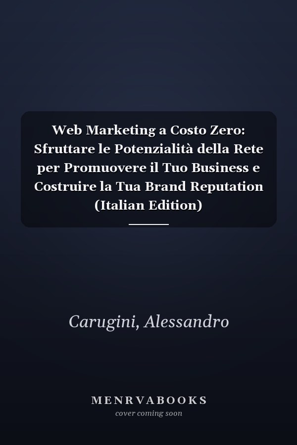 Web Marketing a Costo Zero: Sfruttare le Potenzialità della Rete per Promuovere il Tuo Business e Costruire la Tua Brand Reputation (Italian Edition)