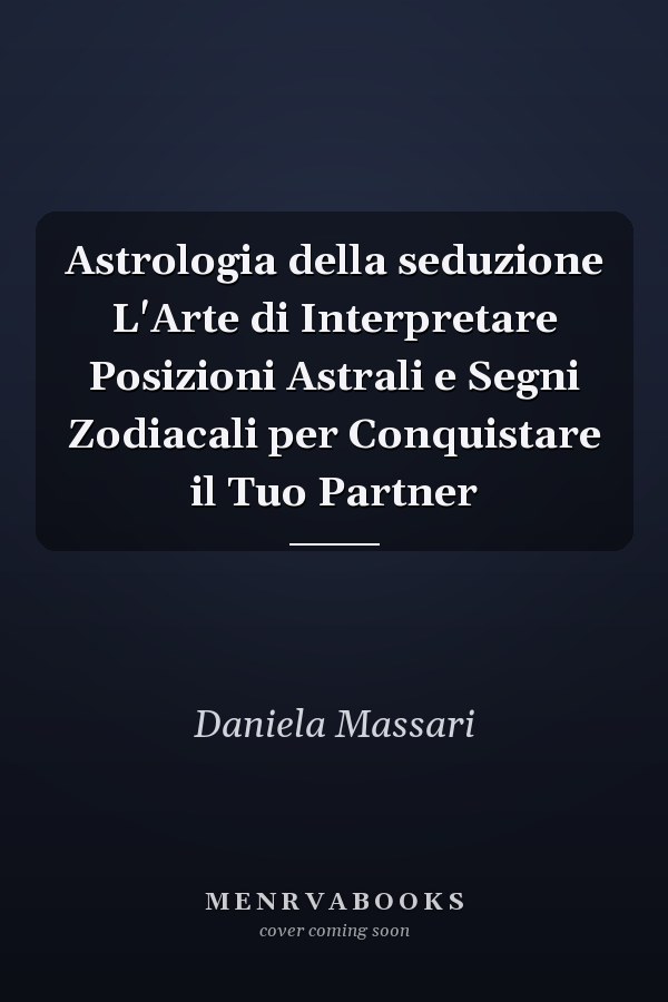 Astrologia della seduzione L'Arte di Interpretare Posizioni Astrali e Segni Zodiacali per Conquistare il Tuo Partner
