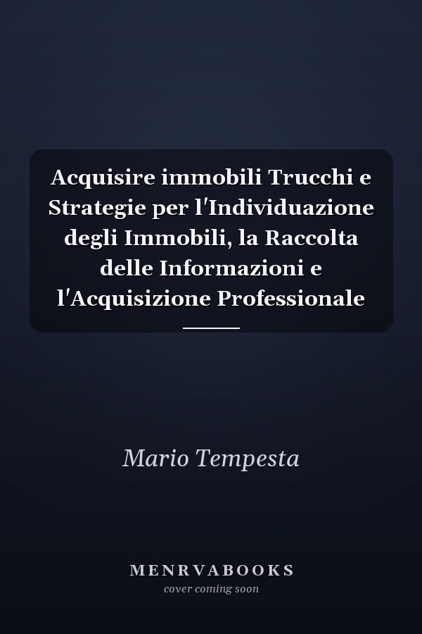Acquisire immobili Trucchi e Strategie per l'Individuazione degli Immobili, la Raccolta delle Informazioni e l'Acquisizione Professionale
