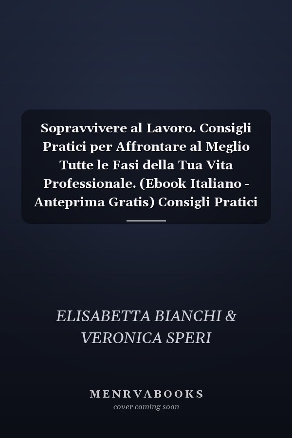 Sopravvivere al Lavoro. Consigli Pratici per Affrontare al Meglio Tutte le Fasi della Tua Vita Professionale. (Ebook Italiano - Anteprima Gratis) Consigli Pratici per Affrontare al Meglio Tutte le Fasi della Tua Vita Professionale