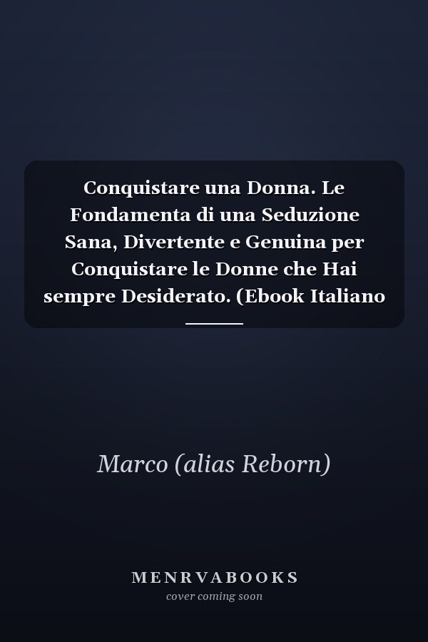 Conquistare una Donna. Le Fondamenta di una Seduzione Sana, Divertente e Genuina per Conquistare le Donne che Hai sempre Desiderato. (Ebook Italiano - Anteprima Gratis) Le Fondamenta di una Seduzione Sana, Divertente e Genuina per Conquistare le Donne che Hai sempre Desiderato