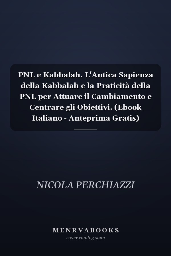 PNL e Kabbalah. L'Antica Sapienza della Kabbalah e la Praticità della PNL per Attuare il Cambiamento e Centrare gli Obiettivi. (Ebook Italiano - Anteprima Gratis) L'Antica Sapienza della Kabbalah e la Praticità della PNL per Attuare il Cambiamento e Centrare gli Obiettivi