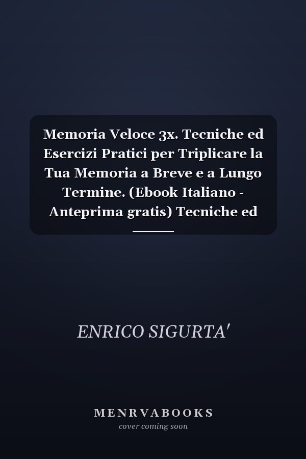 Memoria Veloce 3x. Tecniche ed Esercizi Pratici per Triplicare la Tua Memoria a Breve e a Lungo Termine. (Ebook Italiano - Anteprima gratis) Tecniche ed Esercizi Pratici per Triplicare la Tua Memoria a Breve e a Lungo Termine