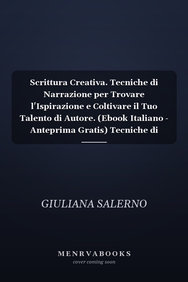 Scrittura Creativa. Tecniche di Narrazione per Trovare l'Ispirazione e Coltivare il Tuo Talento di Autore. (Ebook Italiano - Anteprima Gratis) Tecniche di Narrazione per Trovare l'Ispirazione e Coltivare il Tuo Talento di Autore