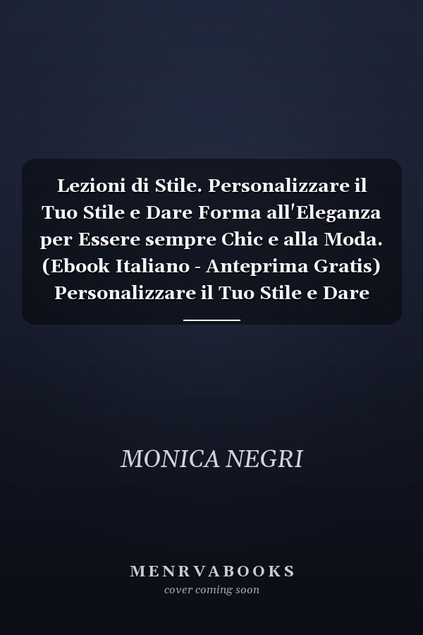 Lezioni di Stile. Personalizzare il Tuo Stile e Dare Forma all'Eleganza per Essere sempre Chic e alla Moda. (Ebook Italiano - Anteprima Gratis) Personalizzare il Tuo Stile e Dare Forma all'Eleganza per Essere sempre Chic e alla Moda