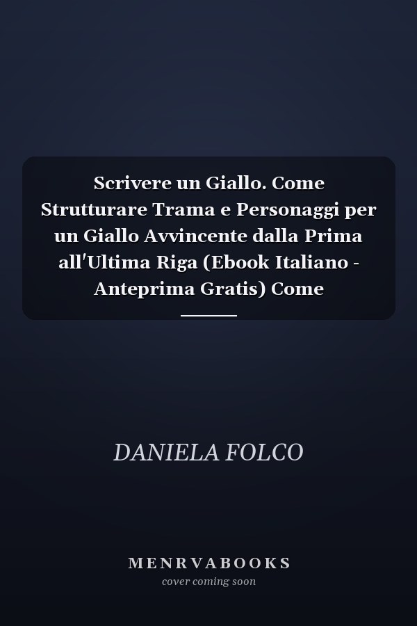 Scrivere un Giallo. Come Strutturare Trama e Personaggi per un Giallo Avvincente dalla Prima all'Ultima Riga (Ebook Italiano - Anteprima Gratis) Come Strutturare Trama e Personaggi per un Giallo Avvincente dalla Prima all'Ultima Riga