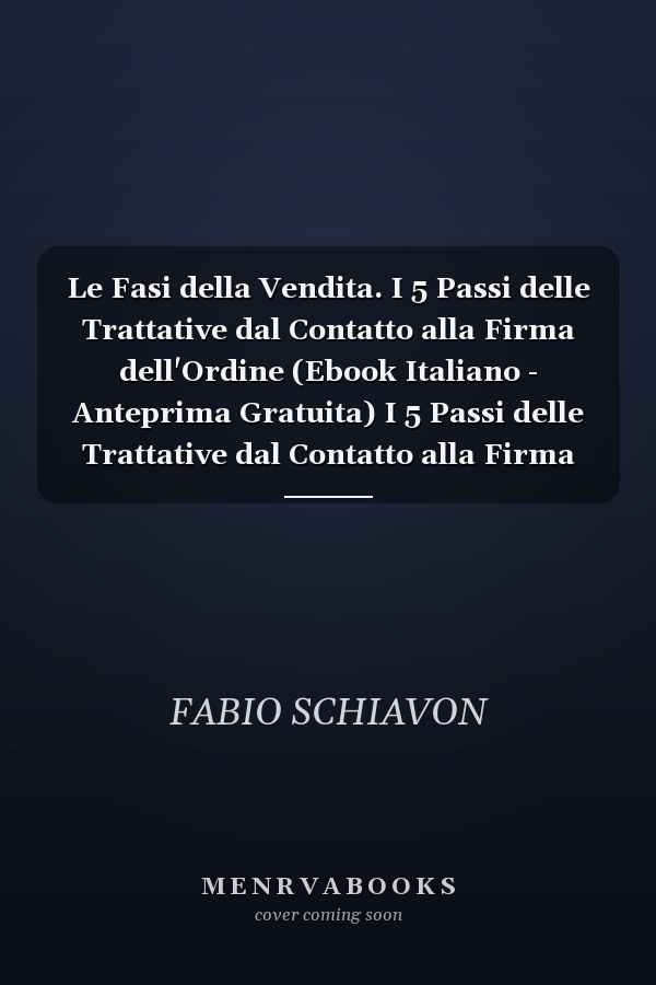 Le Fasi della Vendita. I 5 Passi delle Trattative dal Contatto alla Firma dell'Ordine (Ebook Italiano - Anteprima Gratuita) I 5 Passi delle Trattative dal Contatto alla Firma dell'Ordine