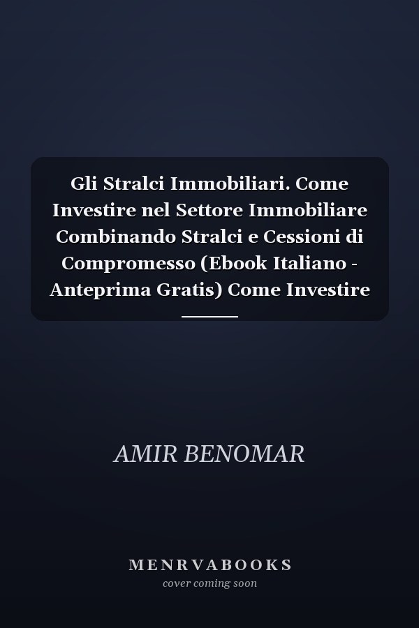Gli Stralci Immobiliari. Come Investire nel Settore Immobiliare Combinando Stralci e Cessioni di Compromesso (Ebook Italiano - Anteprima Gratis) Come Investire nel Settore Immobiliare Combinando Stralci e Cessioni di Compromesso