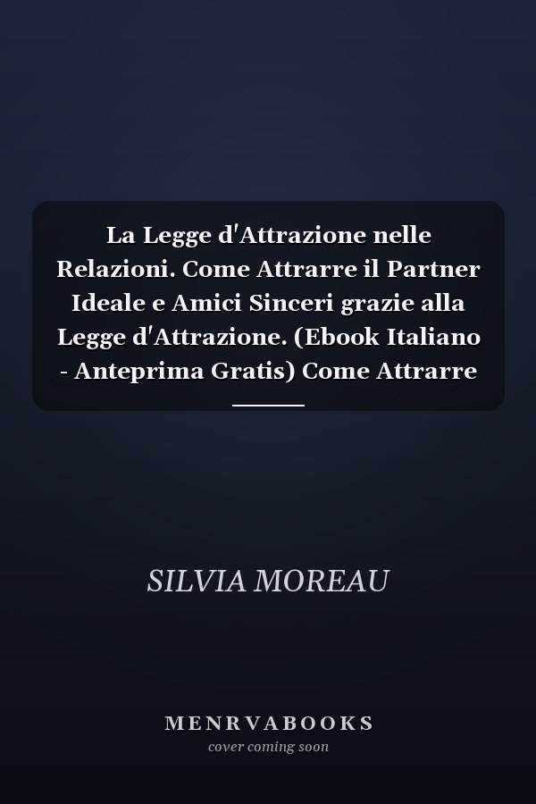 La Legge d'Attrazione nelle Relazioni. Come Attrarre il Partner Ideale e Amici Sinceri grazie alla Legge d'Attrazione. (Ebook Italiano - Anteprima Gratis) Come Attrarre il Partner Ideale e Amici Sinceri grazie alla Legge d'Attrazione