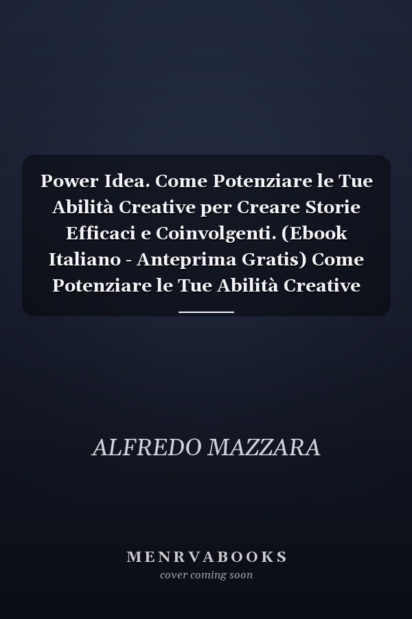 Power Idea. Come Potenziare le Tue Abilità Creative per Creare Storie Efficaci e Coinvolgenti. (Ebook Italiano - Anteprima Gratis) Come Potenziare le Tue Abilità Creative per Creare Storie Efficaci e Coinvolgenti