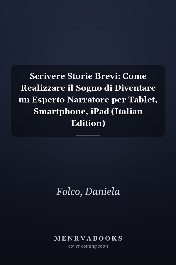 Scrivere Storie Brevi: Come Realizzare il Sogno di Diventare un Esperto Narratore per Tablet, Smartphone, iPad (Italian Edition)