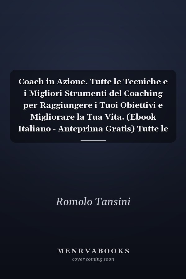 Coach in Azione. Tutte le Tecniche e i Migliori Strumenti del Coaching per Raggiungere i Tuoi Obiettivi e Migliorare la Tua Vita. (Ebook Italiano - Anteprima Gratis) Tutte le Tecniche e i Migliori Strumenti del Coaching per Raggiungere i Tuoi Obiettivi e Migliorare la Tua Vita