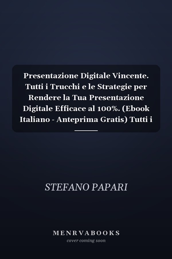 Presentazione Digitale Vincente. Tutti i Trucchi e le Strategie per Rendere la Tua Presentazione Digitale Efficace al 100%. (Ebook Italiano - Anteprima Gratis) Tutti i Trucchi e le Strategie per Rendere la Tua Presentazione Digitale Efficace al 100%