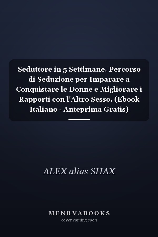 Seduttore in 5 Settimane. Percorso di Seduzione per Imparare a Conquistare le Donne e Migliorare i Rapporti con l'Altro Sesso. (Ebook Italiano - Anteprima Gratis) Percorso di Seduzione per Imparare a Conquistare le Donne e Migliorare i Rapporti con l'Altro Sesso