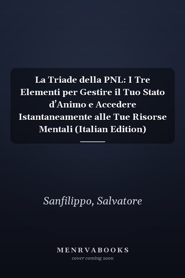 La Triade della PNL: I Tre Elementi per Gestire il Tuo Stato d’Animo e Accedere Istantaneamente alle Tue Risorse Mentali (Italian Edition)