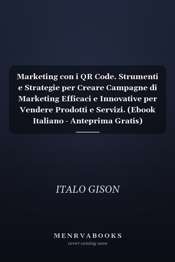 Marketing con i QR Code. Strumenti e Strategie per Creare Campagne di Marketing Efficaci e Innovative per Vendere Prodotti e Servizi. (Ebook Italiano - Anteprima Gratis) Strumenti e Strategie per Creare Campagne di Marketing Efficaci e Innovative per Vendere Prodotti e Servizi