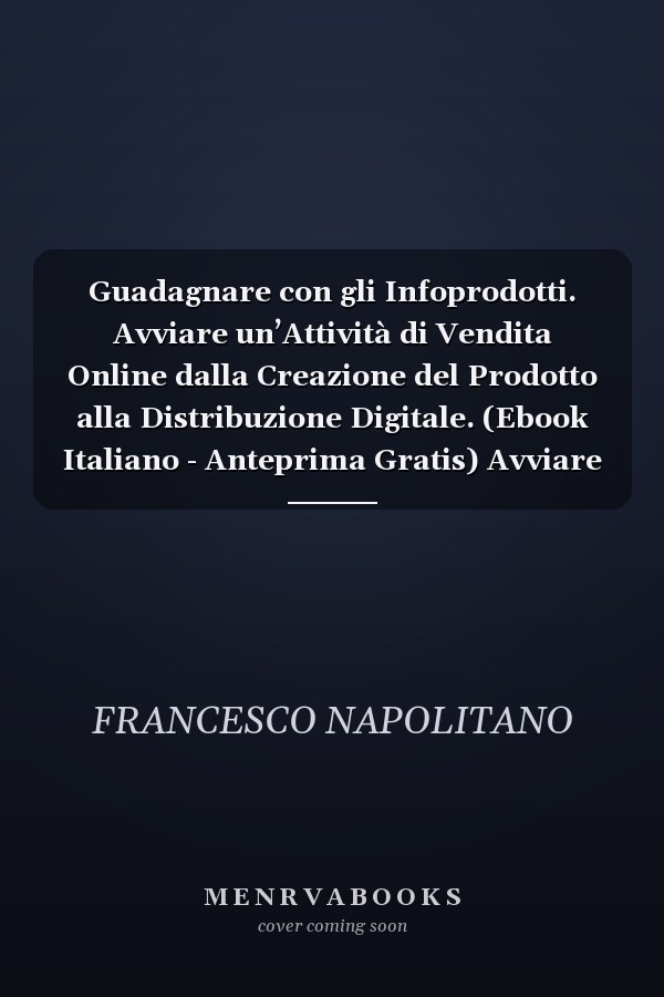 Guadagnare con gli Infoprodotti. Avviare un’Attività di Vendita Online dalla Creazione del Prodotto alla Distribuzione Digitale. (Ebook Italiano - Anteprima Gratis) Avviare un’attività di Vendita Online dalla Creazione del Prodotto alla Distribuzione Digitale