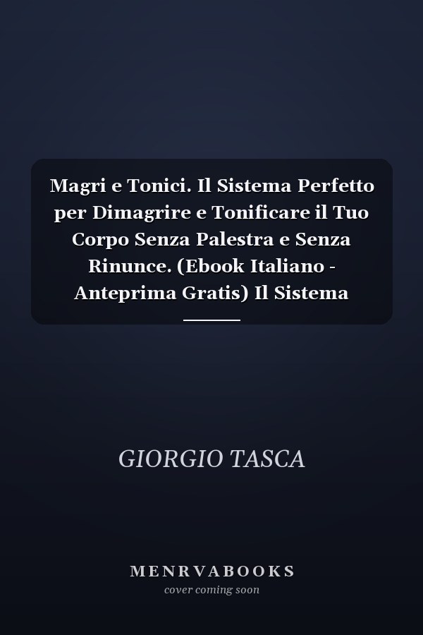 Magri e Tonici. Il Sistema Perfetto per Dimagrire e Tonificare il Tuo Corpo Senza Palestra e Senza Rinunce. (Ebook Italiano - Anteprima Gratis) Il Sistema Perfetto per Dimagrire e Tonificare il Tuo Corpo Senza Palestra e Senza Rinunce