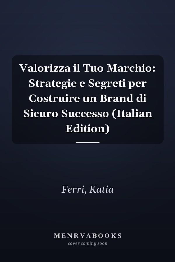 Valorizza il Tuo Marchio: Strategie e Segreti per Costruire un Brand di Sicuro Successo (Italian Edition)