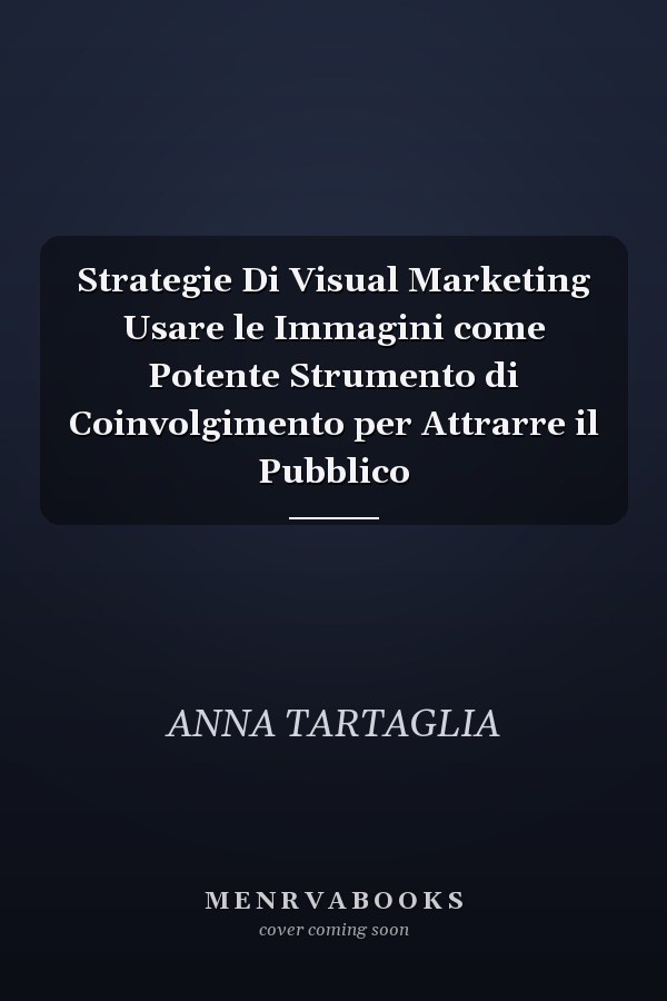 Strategie Di Visual Marketing Usare le Immagini come Potente Strumento di Coinvolgimento per Attrarre il Pubblico