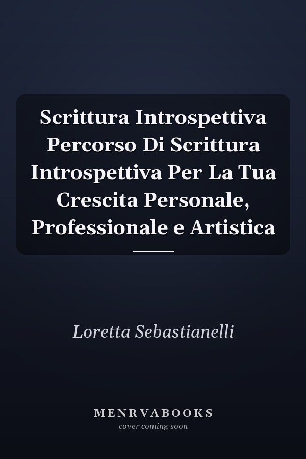 Scrittura Introspettiva Percorso Di Scrittura Introspettiva Per La Tua Crescita Personale, Professionale e Artistica