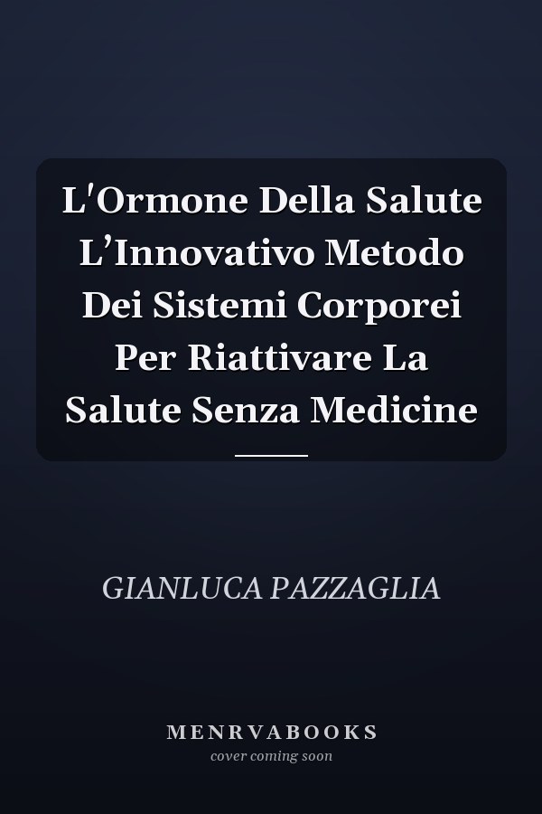 L'Ormone Della Salute L’Innovativo Metodo Dei Sistemi Corporei Per Riattivare La Salute Senza Medicine