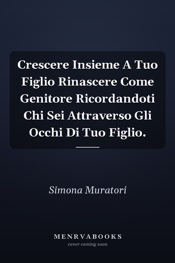 Crescere Insieme A Tuo Figlio Rinascere Come Genitore Ricordandoti Chi Sei Attraverso Gli Occhi Di Tuo Figlio.