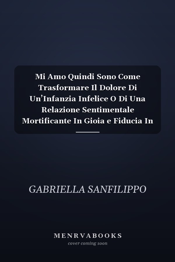 Mi Amo Quindi Sono Come Trasformare Il Dolore Di Un’Infanzia Infelice O Di Una Relazione Sentimentale Mortificante In Gioia e Fiducia In Te Stesso Per Realizzare I Tuoi Desideri.