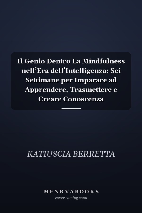Il Genio Dentro La Mindfulness nell’Era dell’Intelligenza: Sei Settimane per Imparare ad Apprendere, Trasmettere e Creare Conoscenza