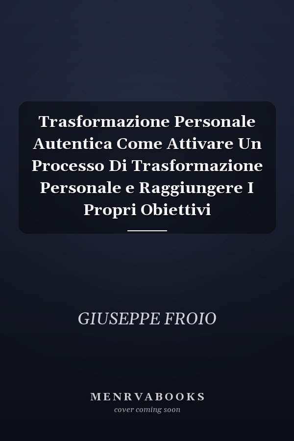 Trasformazione Personale Autentica Come Attivare Un Processo Di Trasformazione Personale e Raggiungere I Propri Obiettivi