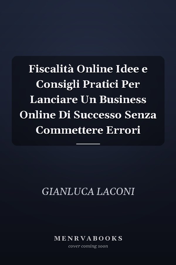 Fiscalità Online Idee e Consigli Pratici Per Lanciare Un Business Online Di Successo Senza Commettere Errori
