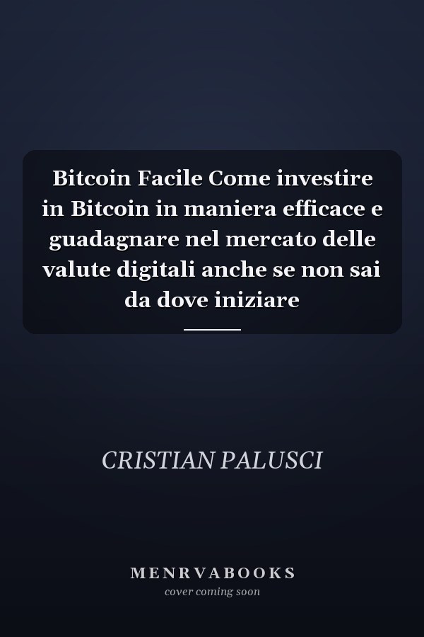 Bitcoin Facile Come investire in Bitcoin in maniera efficace e guadagnare nel mercato delle valute digitali anche se non sai da dove iniziare