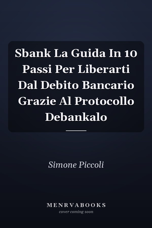Sbank La Guida In 10 Passi Per Liberarti Dal Debito Bancario Grazie Al Protocollo Debankalo