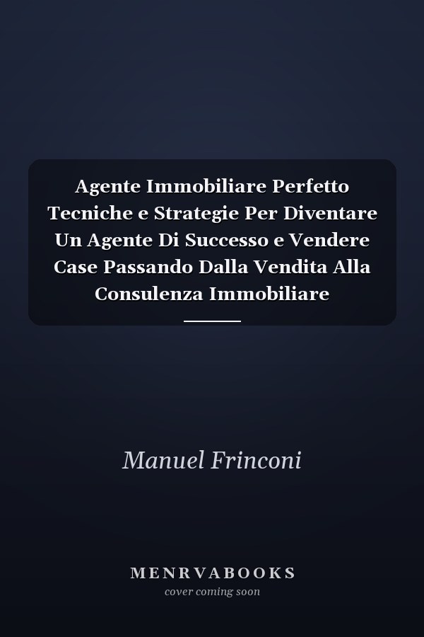 Agente Immobiliare Perfetto Tecniche e Strategie Per Diventare Un Agente Di Successo e Vendere Case Passando Dalla Vendita Alla Consulenza Immobiliare