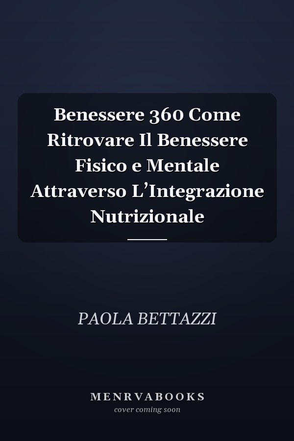 Benessere 360 Come Ritrovare Il Benessere Fisico e Mentale Attraverso L’Integrazione Nutrizionale