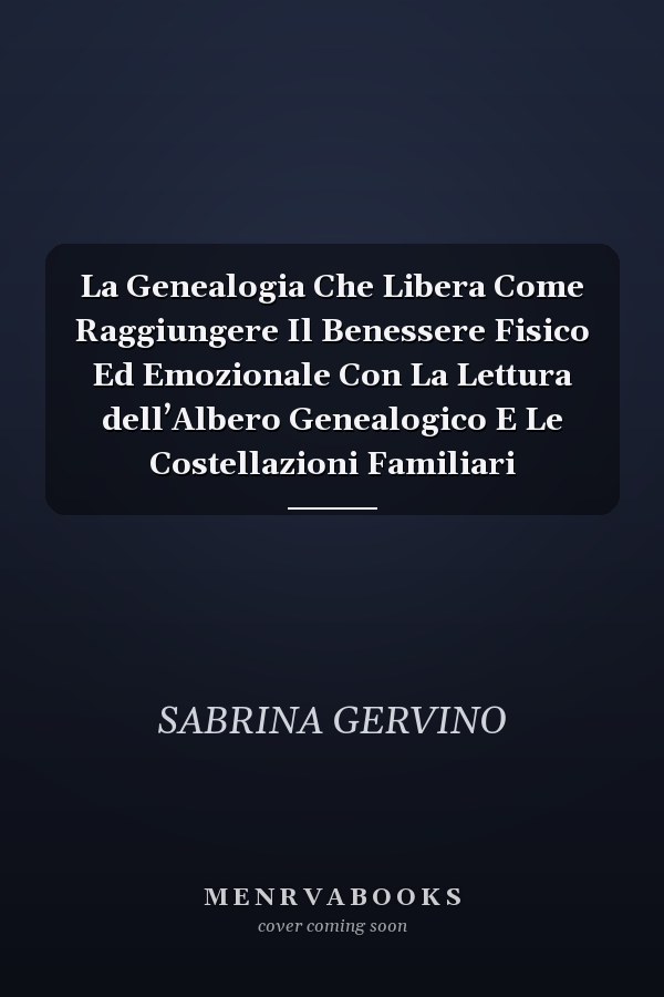 La Genealogia Che Libera Come Raggiungere Il Benessere Fisico Ed Emozionale Con La Lettura dell’Albero Genealogico E Le Costellazioni Familiari