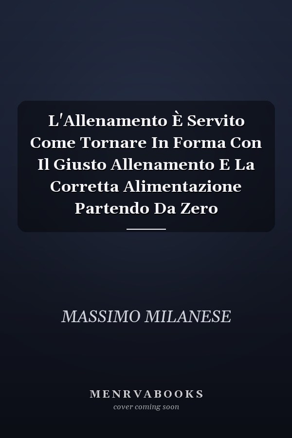 L'Allenamento È Servito Come Tornare In Forma Con Il Giusto Allenamento E La Corretta Alimentazione Partendo Da Zero