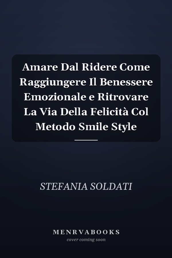 Amare Dal Ridere Come Raggiungere Il Benessere Emozionale e Ritrovare La Via Della Felicità Col Metodo Smile Style