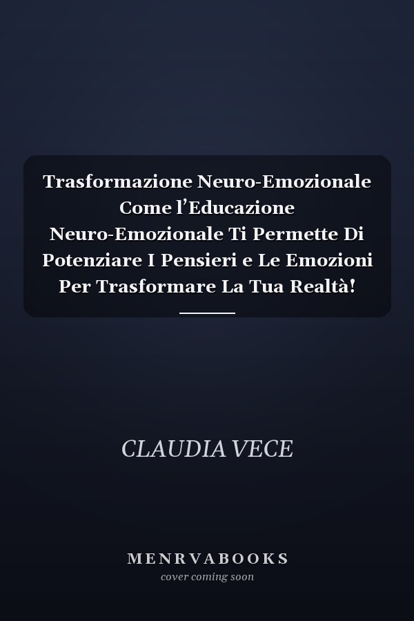 Trasformazione Neuro-Emozionale Come l’Educazione Neuro-Emozionale Ti Permette Di Potenziare I Pensieri e Le Emozioni Per Trasformare La Tua Realtà!