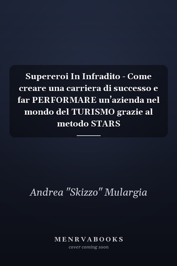 Supereroi In Infradito - Come creare una carriera di successo e far PERFORMARE un’azienda nel mondo del TURISMO grazie al metodo STARS