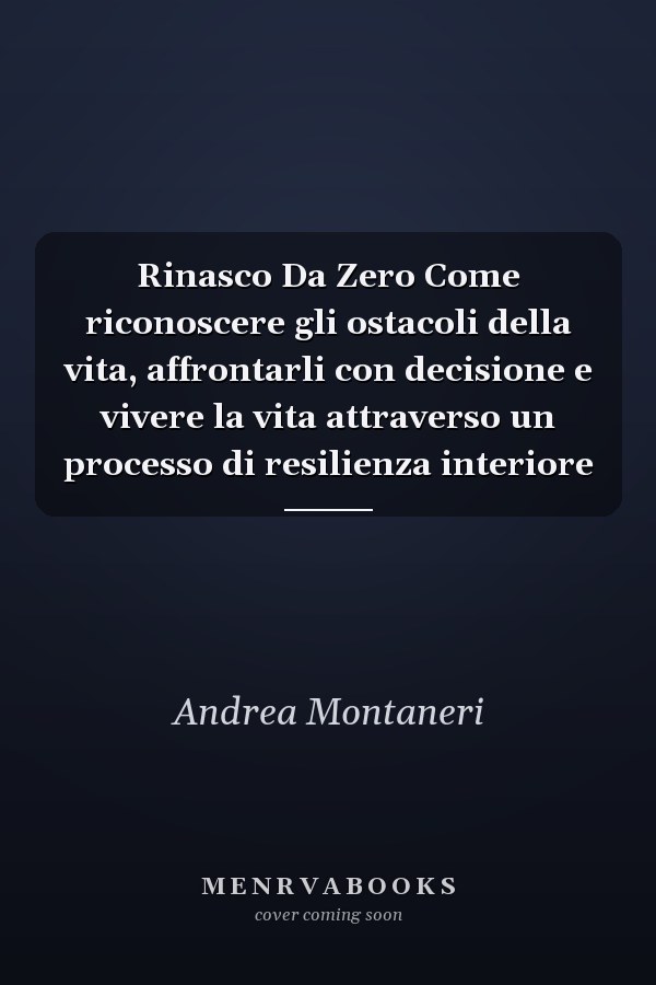 Rinasco Da Zero Come riconoscere gli ostacoli della vita, affrontarli con decisione e vivere la vita attraverso un processo di resilienza interiore