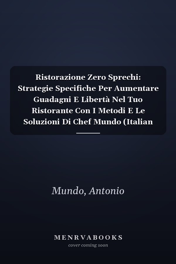 Ristorazione Zero Sprechi: Strategie Specifiche Per Aumentare Guadagni E Libertà Nel Tuo Ristorante Con I Metodi E Le Soluzioni Di Chef Mundo (Italian Edition)