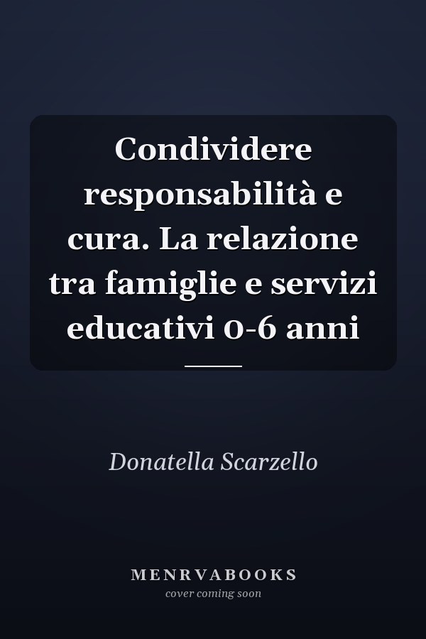 Condividere responsabilità e cura. La relazione tra famiglie e servizi educativi 0-6 anni