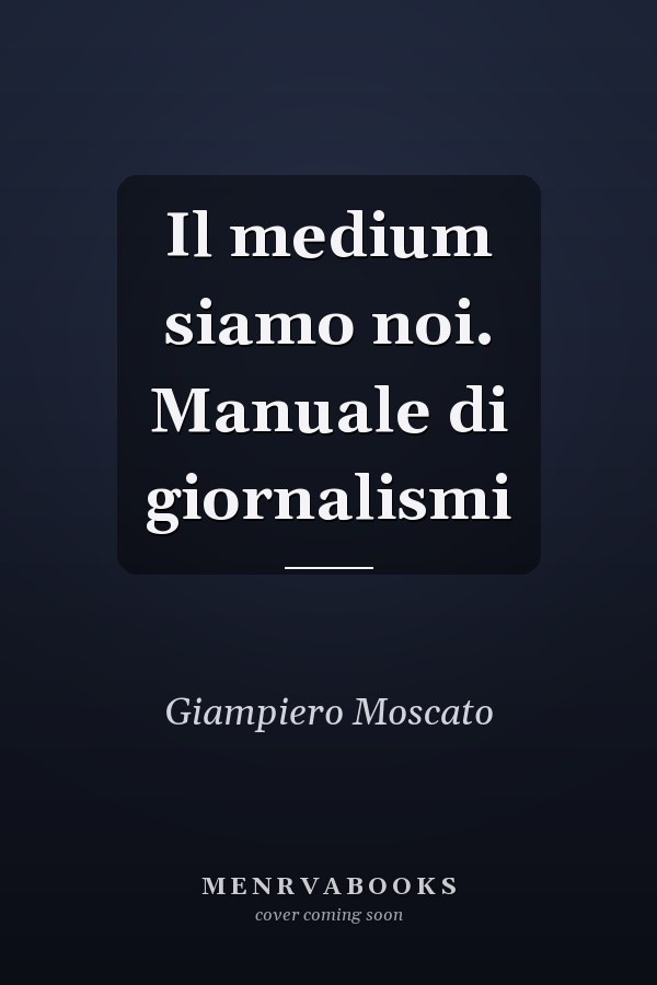 Il medium siamo noi. Manuale di giornalismi