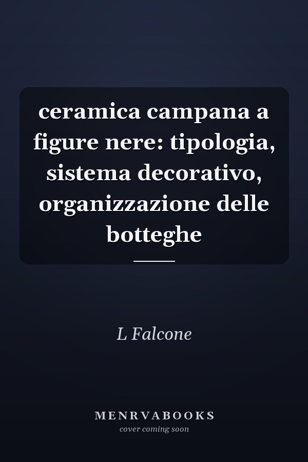 ceramica campana a figure nere: tipologia, sistema decorativo, organizzazione delle botteghe